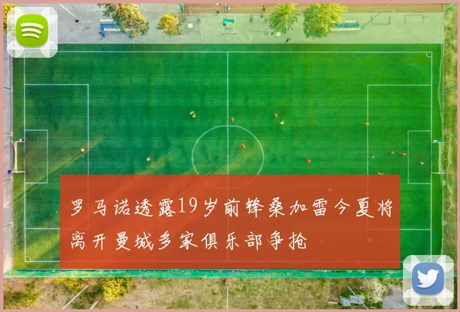 罗马诺透露19岁前锋桑加雷今夏将离开曼城多家俱乐部争抢